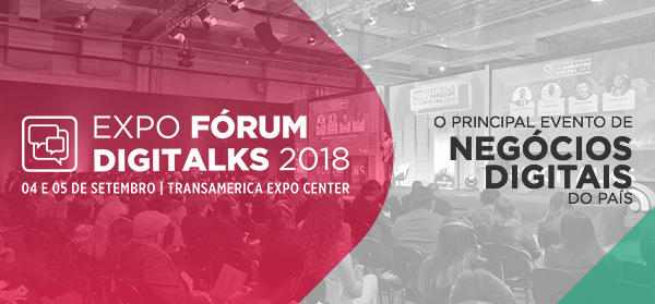 Expo fórum Digitalks 2018. 04 e 05 de setembro | Transamerica Expo Center.